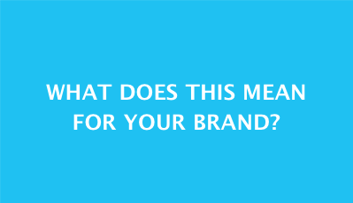 What Does This Mean<br /> for Your Brand? 