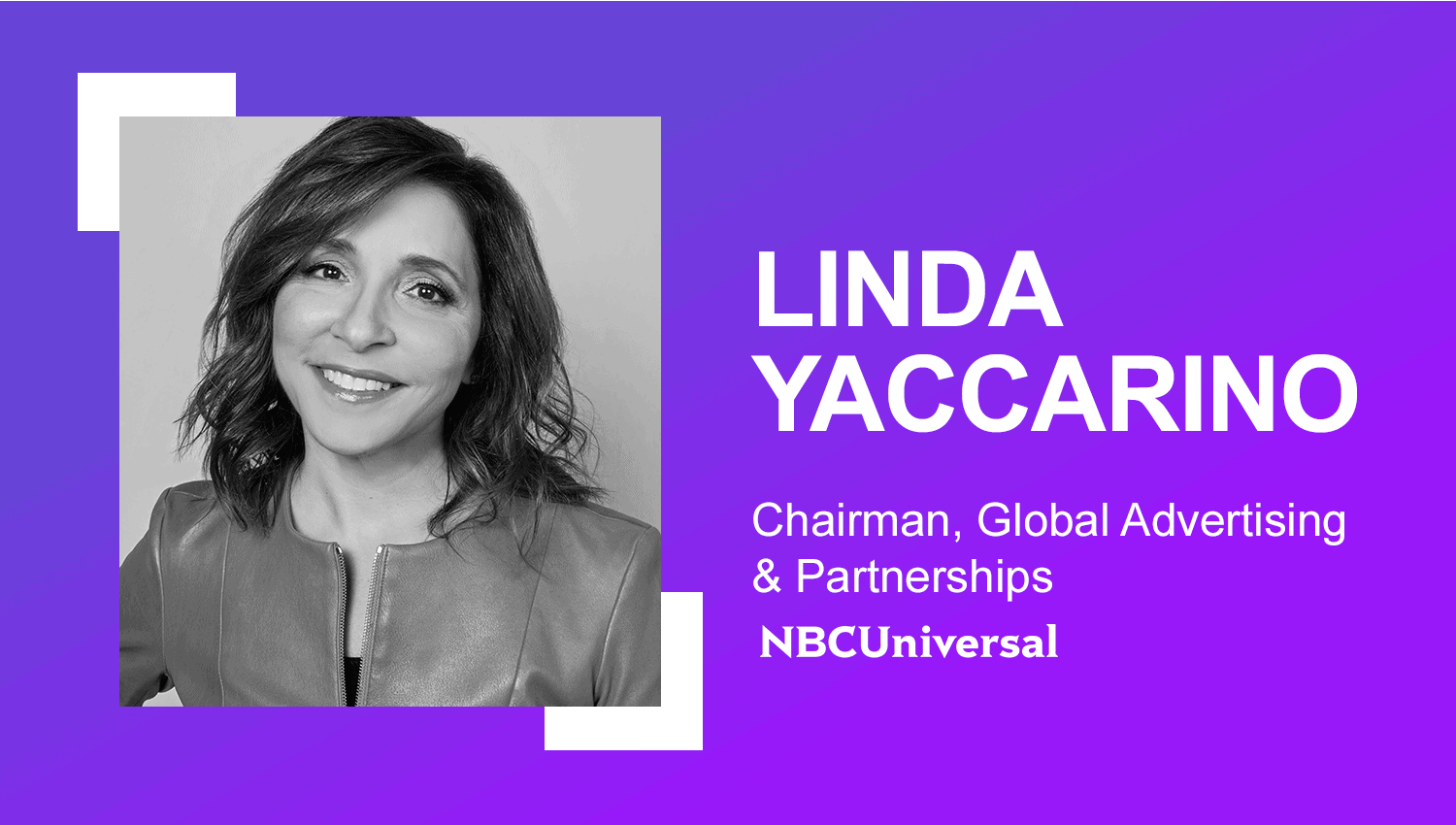Linda Yaccarino, Chairman, Global Advertising & Partnerships - NBCUniversal